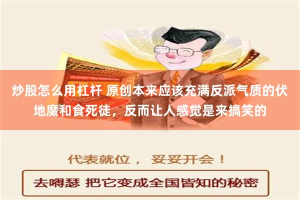 炒股怎么用杠杆 原创本来应该充满反派气质的伏地魔和食死徒，反而让人感觉是来搞笑的