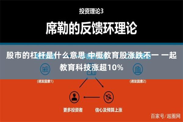 股市的杠杆是什么意思 中概教育股涨跌不一 一起教育科技涨超10%