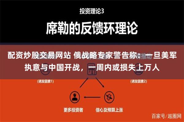 配资炒股交易网站 俄战略专家警告称：一旦美军执意与中国开战，一周内或损失上万人